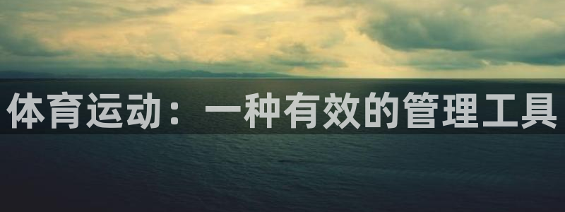 新球体育比分网：体育运动：一种有效的管理工具