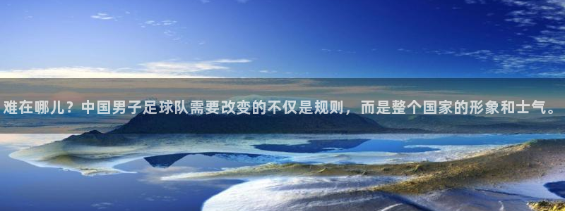 新球体育网：难在哪儿？中国男子足球队需要改变的不仅是规则，而是整个国家的形象和士气。